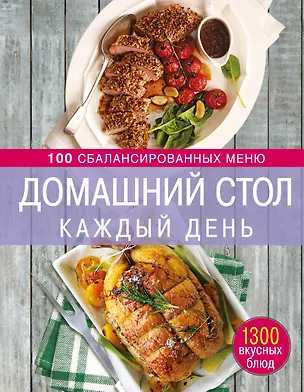 Книга Домашний стол каждый день. 100 сбалансированных меню. 1300 вкусных блюд (Ирина Михайлова)