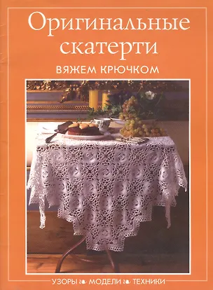 Книга Оригинальные скатерти. Вяжем крючком. Узоры. Модели. Техники (мягк) (Контэнт копирайт) ()
