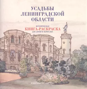 Усадьбы Ленинградской области. Историческая книга-раскраска для детей и взрослых — 2859621 — 1