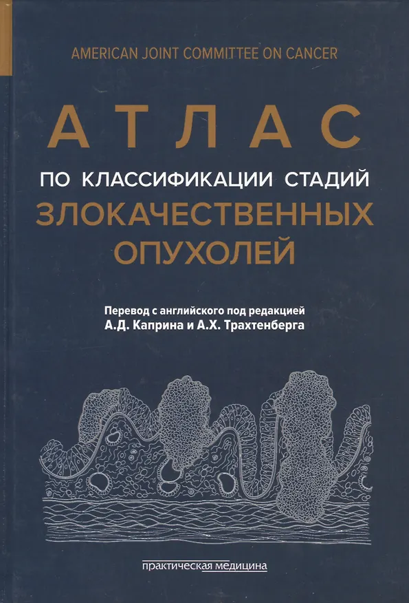 Книга Атлас по классификации стадий злокачественных опухолей. Приложение к 7-му изданию "Руководства по (TNM) классификации стадий злокачественных опухолей" и "Справочника" AjCC (Александр Трахтенберг, Андрей Каприн) — 1