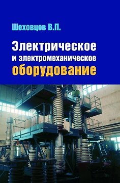 Книга Электрическое и электромеханическое оборудование : учебник / 3-е изд. (Вячеслав Шеховцов) — 1
