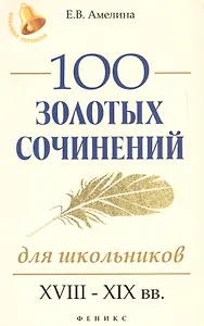 100 золотых сочинений для школьников : XVIII-XIX вв.