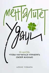 Менталитет удачи: 30 шагов, чтобы научиться управлять своей жизнью