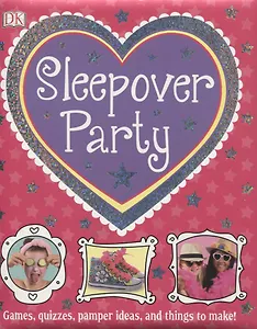 Sleepover Party. Games, Quizzes, Pamper Ideas and Things to Make!