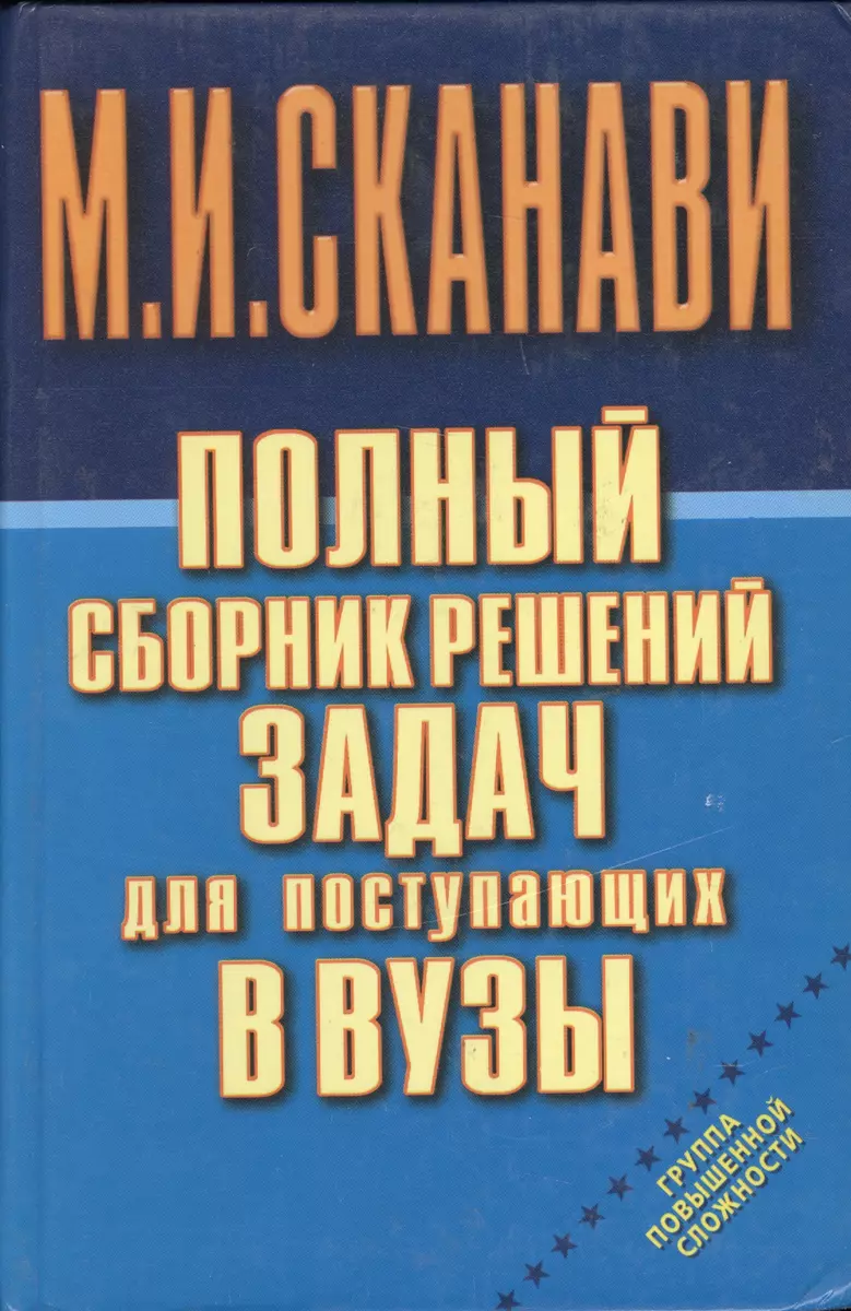 Полный сборник решений задач для поступающих в вузы. Группа повышенной  сложности (Марк Сканави) - купить книгу с доставкой в интернет-магазине  «Читай-город». ISBN: 9854334597