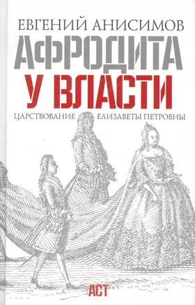 Афродита у власти. Царствование Елизаветы Петровны — 2248088 — 1