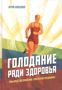 Голодание ради здоровья. Забытые достижения советской медицины
