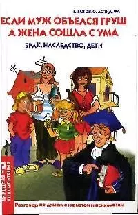 Если муж объелся груш, а жена сошла с ума: Брак, наследство, дети: Разговор по душам с юристом и психологом — 2088973 — 1