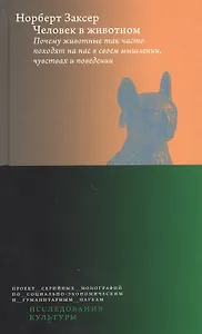 Человек в животном. Почему животные так часто походят на нас в своем мышлении, чувствах и поведении