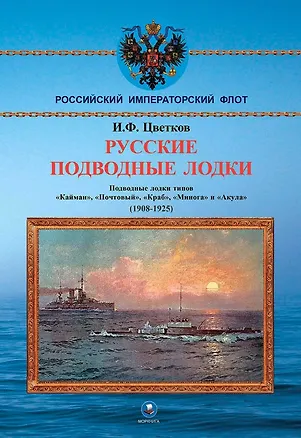 Книга Русские подводные лодки. Подводные лодки типов "Кайман", "Почтовый", "Краб", "Минога" и "Акула" 1908-1925 гг. (Игорь Цветков)