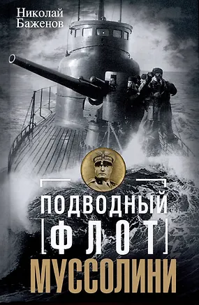 Книга Подводный флот Муссолини. Итальянские субмарины в битве за Атлантику. 1940 - 1943 (Николай Баженов)
