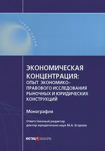 Экономическая концентрация: опыт экономико-правового исследования рыночных и юридических конструкций. Монография