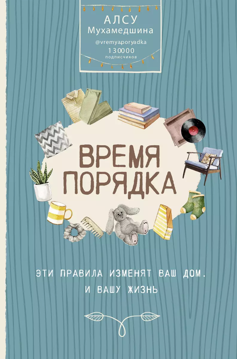 Время порядка. Эти правила изменят ваш дом. И вашу жизнь (Алсу Мухамедшина)  - купить книгу с доставкой в интернет-магазине «Читай-город». ISBN:  978-5-17-114931-4