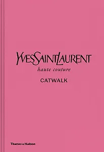 Yves Saint Laurent Catwalk: The Complete Haute Couture Collections 1962-2002
