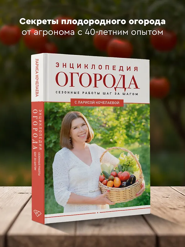 Книга Энциклопедия огорода с Ларисой Кочелаевой. Сезонные работы шаг за шагом (Лариса Кочелаева) — 6