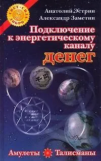 Книга Подключение к энергетическому каналу денег. Амулеты и талисманы, привлекающие богатство (Анатолий Эстрин)