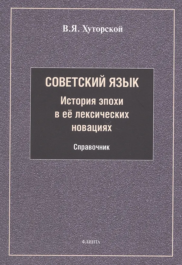 Книга Советский язык. История эпохи в её лексических новациях. Справочник (Владимир Хуторской) — 1
