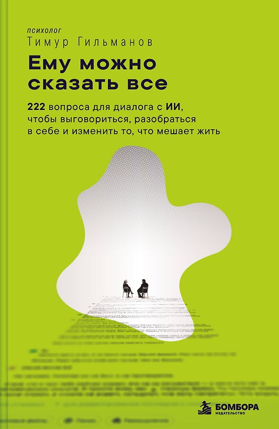 Книга Ему можно сказать все. 222 вопроса для диалога с ИИ, чтобы выговориться, разобраться в себе и изменить то, что мешает жить (Тимур Гильманов) — 1
