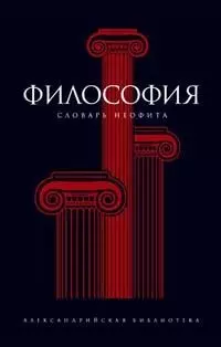 Философия Словарь неофита (Александрийская Библиотека). Семенов А. (Амфора) — 2072164 — 1