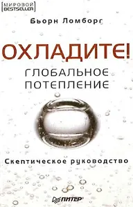 Охладите! Глобальное потепление. Скептическое руководство