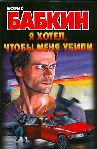 Книга Я хотел, чтобы меня убили (Борис Бабкин)