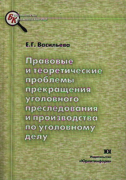 Правовые и теоретические проблемы прекращения уголовного преследования и производства по уголовному делу (мягк)(Библиотека Криминалиста). Васильева Е. (Юрайт) 2105499 — 1