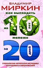 Книга Как выглядеть на 10 лет моложе за 20 дней. Уникальная авторская методика похудения и омоложения (Владимир Миркин) — 1