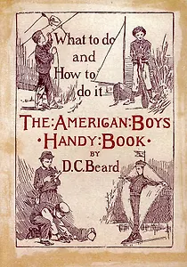 The American Boys Handy Book. What to Do and how to Do it