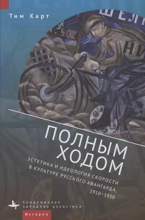 Полным ходом. Эстетика и идеология скорости в культуре русского авангарда, 1910–1930 — 2944356 — 1