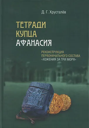 Книга Тетради купца Афанасия: Реконструкция первоначального состава «Хожения за три моря» (Денис Хрусталёв)