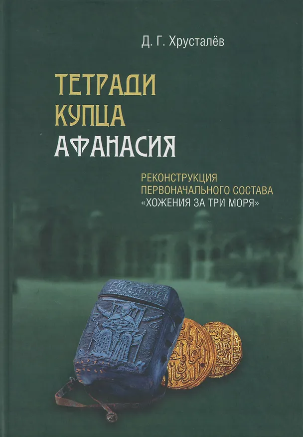 Книга Тетради купца Афанасия: Реконструкция первоначального состава «Хожения за три моря» (Денис Хрусталёв) — 1