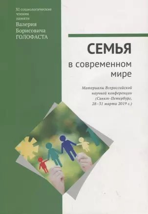 Семья в современном мире: XI социологические чтения памяти Валерия Борисовича Голофаста. Материалы Всероссийской научной конференции (Санкт-Петербург, 28–31 марта 2019 г.) — 2760476 — 1