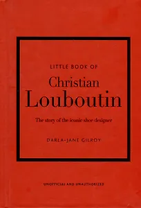Little Book of Christian Louboutin: The Story of the Iconic Shoe Designer