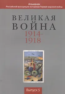 Великая война 1914-1918. Альманах Российской ассоциации историков Первой мировой войны. Выпуск 5