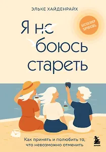 Я не боюсь стареть. Как принять и полюбить то, что невозможно отменить
