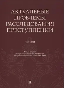Актуальные проблемы расследования преступлений. Лекции