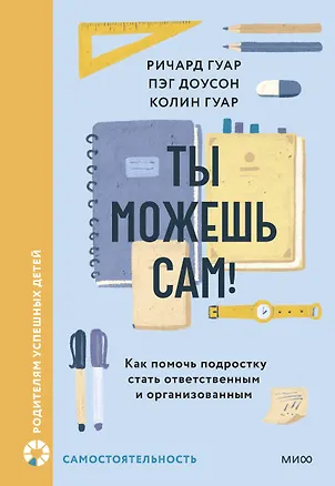 Книга Ты можешь сам! Как помочь подростку стать ответственным и организованным (Пэг Доусон, Ричард Гуар, Колин Гуар)