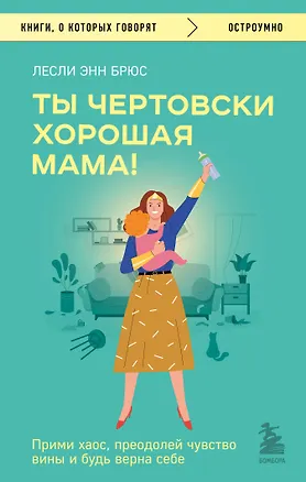 Книга Ты чертовски хорошая мама! Прими хаос, преодолей чувство вины и будь верна себе (Лесли Энн Брюс)