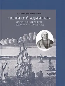 "Великий адмирал": очерки биографии графа Ф.М. Апраксина. 1661-1728