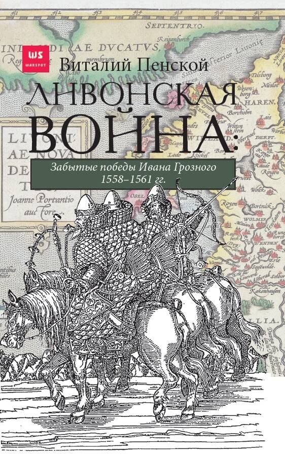 

Ливонская война. Забытые победы Ивана Грозного 1558-1561 гг.