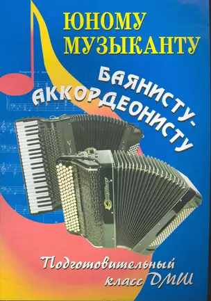 Юному музыканту баянисту-аккордеонисту : подготовительный класс : учебно-методическое пособие / Изд. 2-е — 2266212 — 1