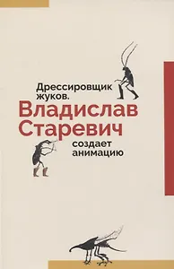 Дрессировщик жуков. Владислав Старевич создает анимацию