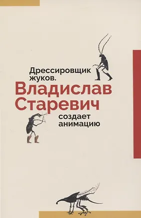 Книга Дрессировщик жуков. Владислав Старевич создает анимацию (Станислав Дединский)