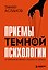 Приемы темной психологии. 67 приемов влияния и защиты от обмана — 3092528 — 1