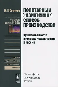 Политарный ("азиатский") способ производства. Сущность и место в истории человечества и России: Философско-исторические очерки