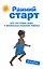Ранний старт: Все, что нужно знать о физическом развитии ребенка. От 0 до 6 лет. — 2204254 — 1