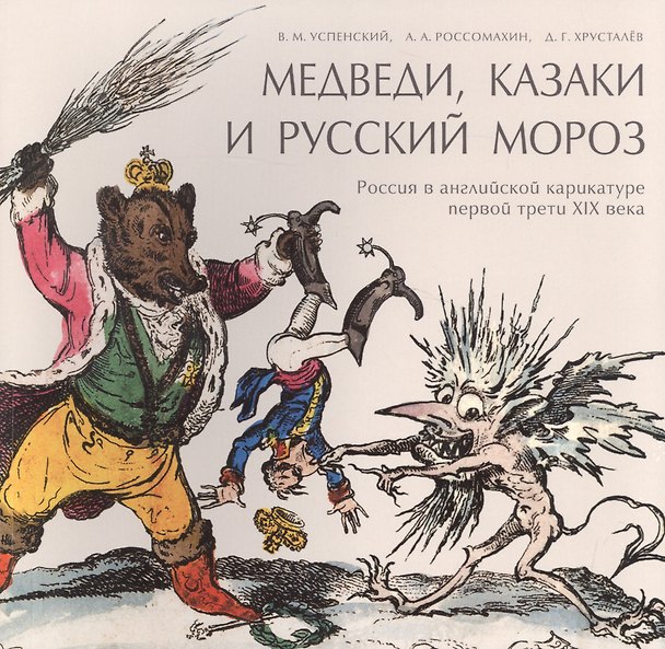 Книга Медведи, Казаки и Русский мороз. Россия в английской карикатуре первой трети XIX века (Василий Успенский, А.А. Россомахин, Денис Хрусталёв) — 1