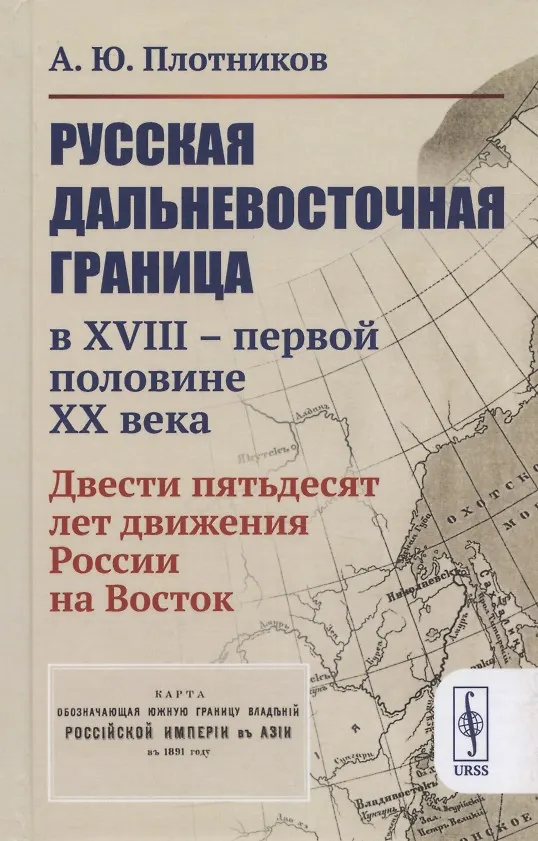 Книга Русская дальневосточная граница в XVIII - первой половине XX века. Двести пятьдесят лет движения России на Восток (А. Плотников) — 1