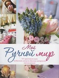 Книга Мой ручной мир.101 креативная идея : необычный декор из обычных материалов своими руками (Карен Майер-Эберт) — 1
