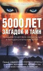 Загадки и тайны тысячилетий. 5000 лет загадок и тайн: олный справочник аномальных и парадоксальных явлений — 2154947 — 1